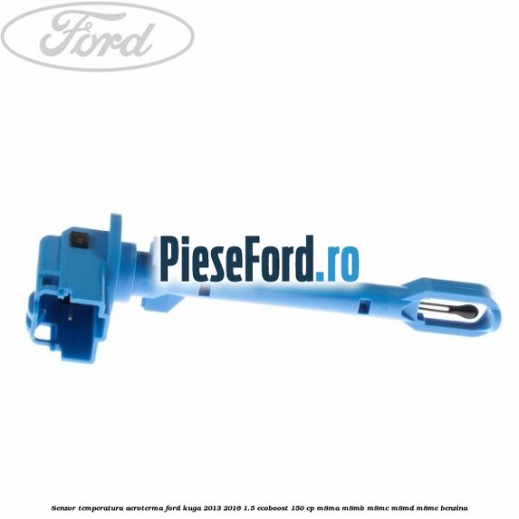 Senzor temperatura aeroterma Ford Kuga 2013-2016 1.5 EcoBoost 150 cp Senzor temperatura aeroterma Ford Kuga 2013-2016 1.5 EcoBoost 150 cp M8MA, M8MB, M8MC, M8MD, M8ME benzina