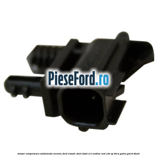 Senzor temperatura ambientala exterior Ford Transit 2019-2023 2.0 EcoBlue RWD 130 cp BKRA, YMHA, YMR6 diesel
