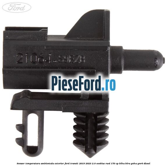 Senzor temperatura ambientala exterior Ford Transit 2019-2023 2.0 EcoBlue RWD 170 cp BLHA, BLRA, YNHA, YNR6 diesel
