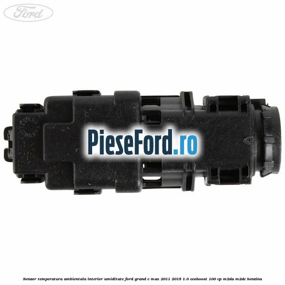 Senzor temperatura ambientala interior, umiditate Ford Grand C-Max 2011-2015 1.0 EcoBoost 100 cp Senzor temperatura ambientala interior, umiditate Ford Grand C-Max 2011-2015 1.0 EcoBoost 100 cp M2DA, M2DC benzina