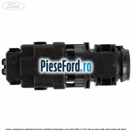 Senzor temperatura ambientala interior, umiditate Ford Grand C-Max 2016-2020 1.5 TDCi 120 cp Senzor temperatura ambientala interior, umiditate Ford Grand C-Max 2016-2020 1.5 TDCi 120 cp XWDA, XWDB, XWDC, XWDD, XWDE diesel