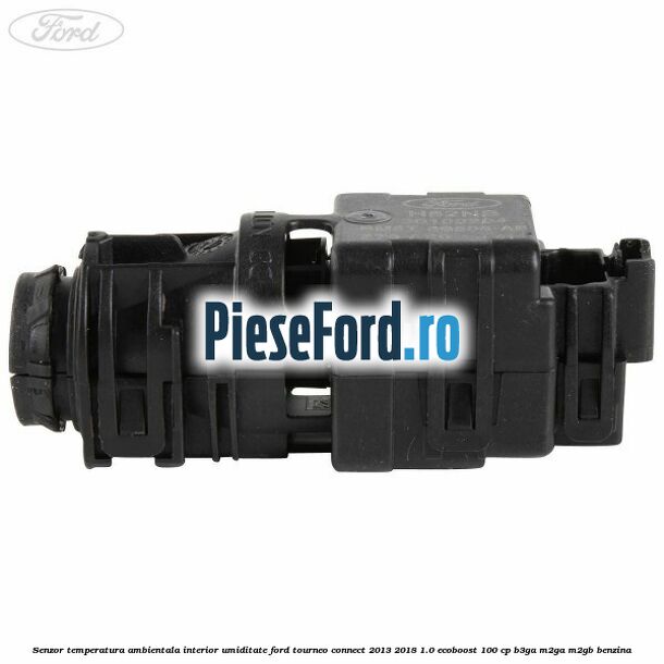 Senzor temperatura ambientala interior, umiditate Ford Tourneo Connect 2013-2018 1.0 EcoBoost 100 cp Senzor temperatura ambientala interior, umiditate Ford Tourneo Connect 2013-2018 1.0 EcoBoost 100 cp B3GA, M2GA, M2GB benzina