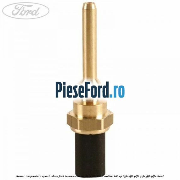 Senzor temperatura apa chiulasa Ford Tourneo Custom 2014-2018 2.0 EcoBlue 105 cp BJFA, BJFB, YLF6, YLFA, YLFB, YLFS diesel