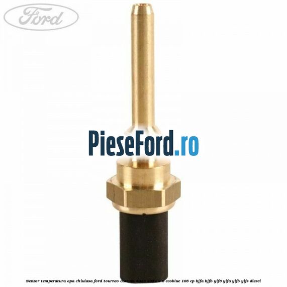 Senzor temperatura apa chiulasa Ford Tourneo Custom 2019-2023 2.0 EcoBlue 105 cp BJFA, BJFB, YLF6, YLFA, YLFB, YLFS diesel
