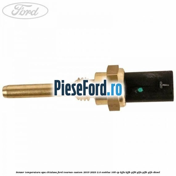 Senzor temperatura apa chiulasa Ford Tourneo Custom 2019-2023 2.0 EcoBlue 105 cp BJFA, BJFB, YLF6, YLFA, YLFB, YLFS diesel