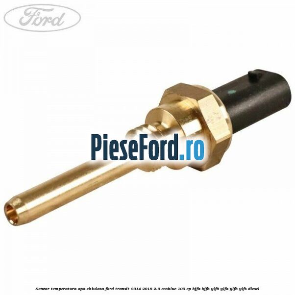 Senzor temperatura apa chiulasa Ford Transit 2014-2018 2.0 EcoBlue 105 cp BJFA, BJFB, YLF6, YLFA, YLFB, YLFS diesel