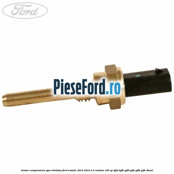 Senzor temperatura apa chiulasa Ford Transit 2014-2018 2.0 EcoBlue 105 cp BJFA, BJFB, YLF6, YLFA, YLFB, YLFS diesel