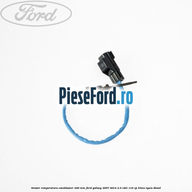 Senzor temperatura catalizator 240 mm Ford Galaxy 2007-2014 2.0 TDCi 115 cp KLWA, TYWA diesel