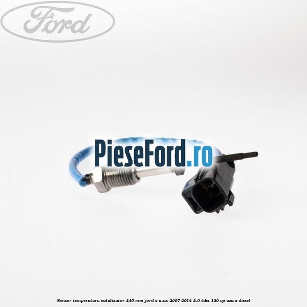 Senzor temperatura catalizator 240 mm Ford S-Max 2007-2014 2.0 TDCi 130 cp AZWA diesel