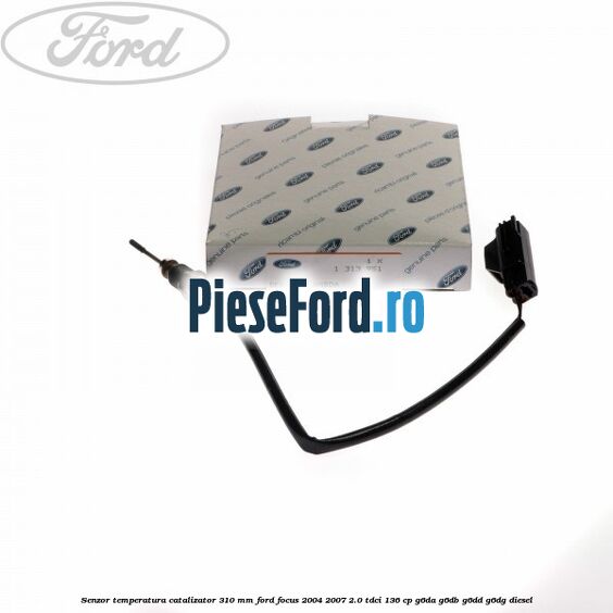 Senzor temperatura catalizator 310 mm Ford Focus 2004-2007 2.0 TDCi 136 cp G6DA, G6DB, G6DD, G6DG diesel