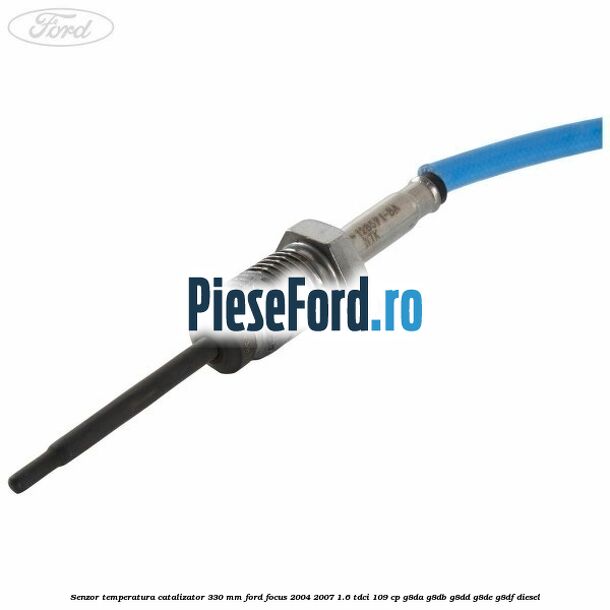 Senzor temperatura catalizator 330 mm Ford Focus 2004-2007 1.6 TDCi 109 cp G8DA, G8DB, G8DD, G8DE, G8DF diesel