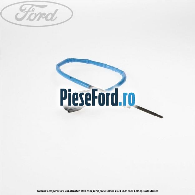 Senzor temperatura catalizator 330 mm Ford Focus 2008-2011 2.0 TDCi 110 cp IXDA diesel