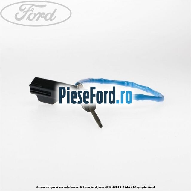 Senzor temperatura catalizator 330 mm Ford Focus 2011-2014 2.0 TDCi 115 cp Senzor temperatura catalizator 330 mm Ford Focus 2011-2014 2.0 TDCi 115 cp TYDA diesel