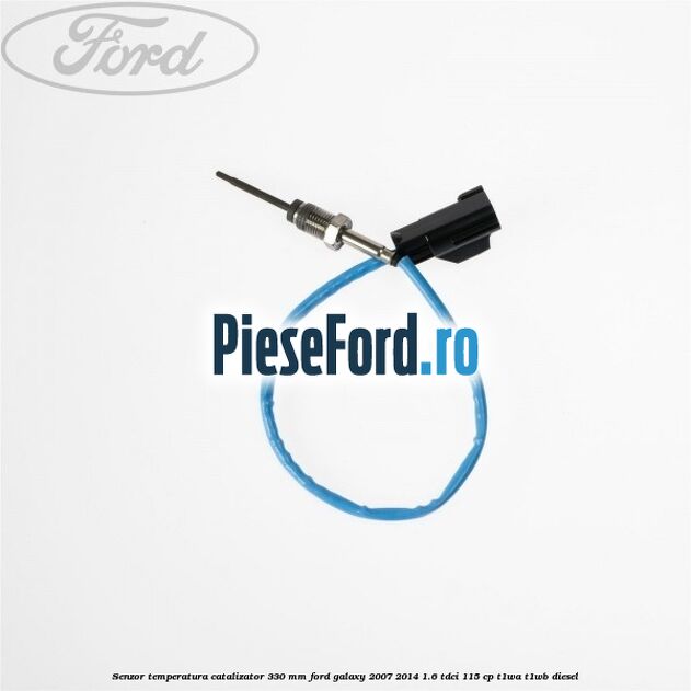 Senzor temperatura catalizator 330 mm Ford Galaxy 2007-2014 1.6 TDCi 115 cp T1WA, T1WB diesel