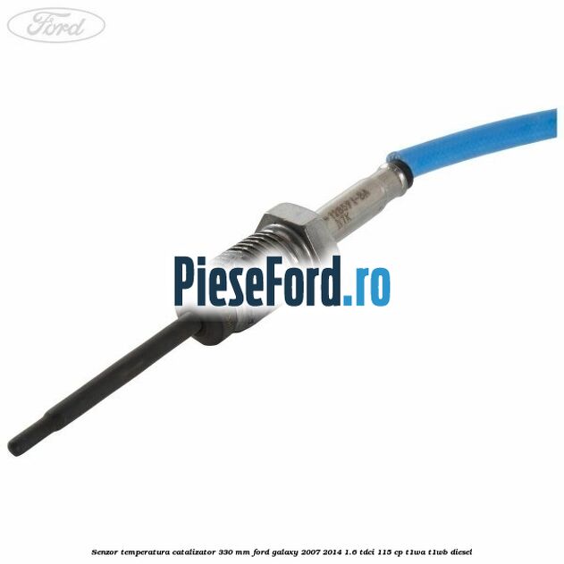 Senzor temperatura catalizator 330 mm Ford Galaxy 2007-2014 1.6 TDCi 115 cp T1WA, T1WB diesel