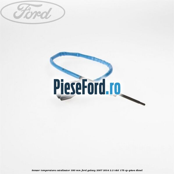 Senzor temperatura catalizator 330 mm Ford Galaxy 2007-2014 2.2 TDCi 175 cp Q4WA diesel