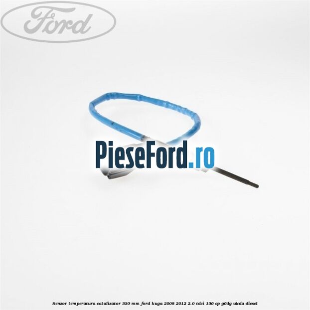 Senzor temperatura catalizator 330 mm Ford Kuga 2008-2012 2.0 TDCi 136 cp G6DG, UKDA diesel