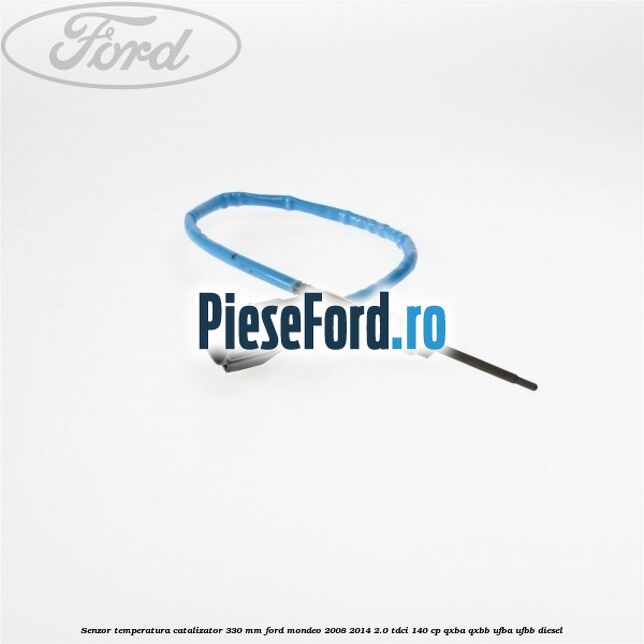 Senzor temperatura catalizator 330 mm Ford Mondeo 2008-2014 2.0 TDCi 140 cp QXBA, QXBB, UFBA, UFBB diesel