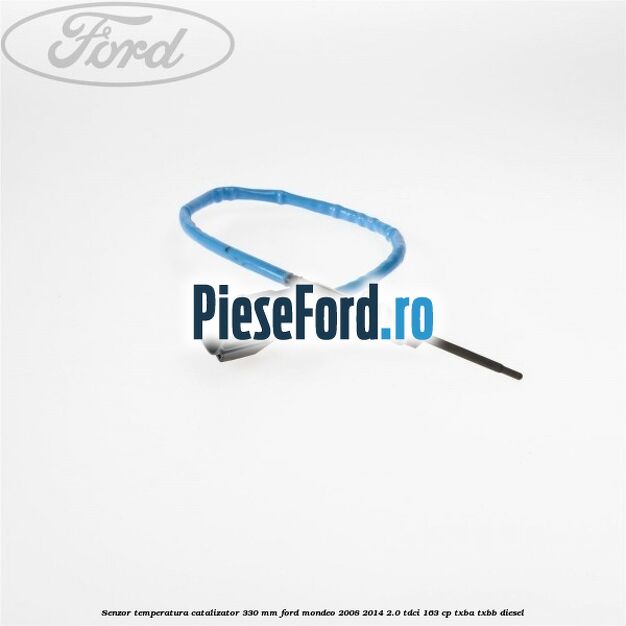 Senzor temperatura catalizator 330 mm Ford Mondeo 2008-2014 2.0 TDCi 163 cp Senzor temperatura catalizator 330 mm Ford Mondeo 2008-2014 2.0 TDCi 163 cp TXBA, TXBB diesel