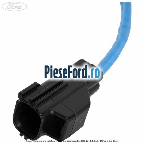 Senzor temperatura catalizator 330 mm Ford Mondeo 2008-2014 2.2 TDCi 175 cp Q4BA diesel