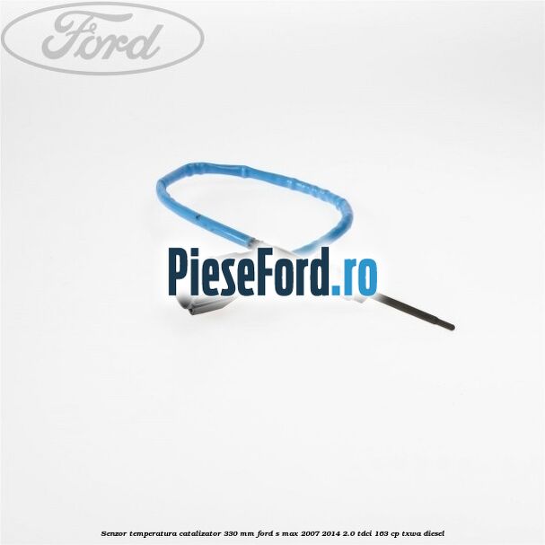 Senzor temperatura catalizator 330 mm Ford S-Max 2007-2014 2.0 TDCi 163 cp Senzor temperatura catalizator 330 mm Ford S-Max 2007-2014 2.0 TDCi 163 cp TXWA diesel