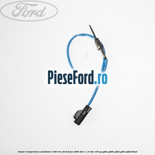 Senzor temperatura catalizator 450 mm Ford Focus 2008-2011 1.6 TDCi 109 cp G8DA, G8DB, G8DD, G8DE, G8DF diesel