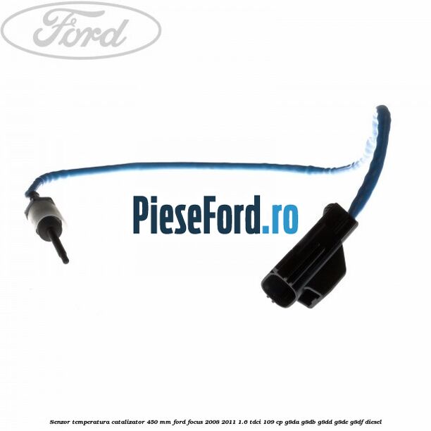 Senzor temperatura catalizator 450 mm Ford Focus 2008-2011 1.6 TDCi 109 cp G8DA, G8DB, G8DD, G8DE, G8DF diesel