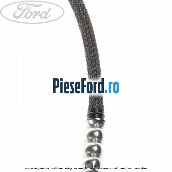 Senzor temperatura catalizator an dupa 04/2014 Ford Edge 2016-2018 2.0 TDCi 180 cp T8CC, T8CM diesel