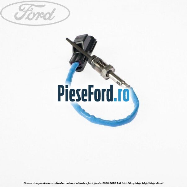Senzor temperatura catalizator culoare albastru Ford Fiesta 2008-2012 1.6 TDCi 90 cp HHJC, HHJD, HHJE diesel