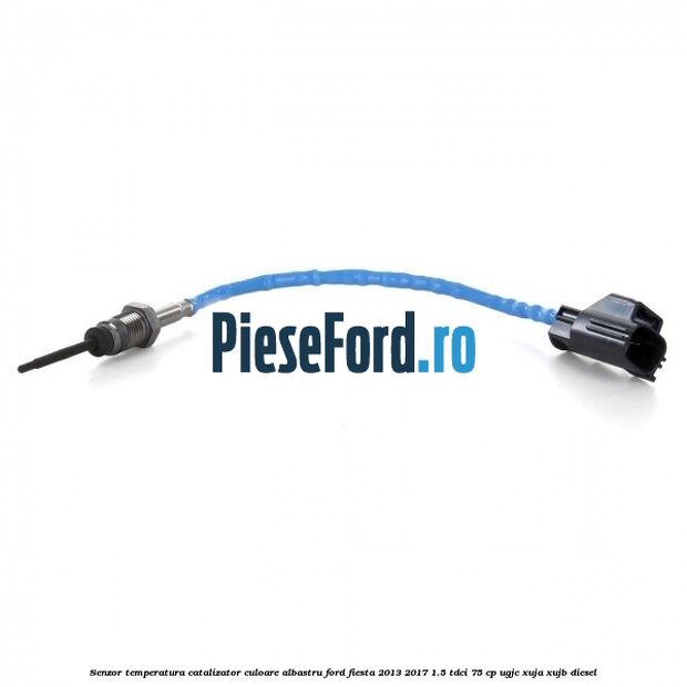 Senzor temperatura catalizator culoare albastru Ford Fiesta 2013-2017 1.5 TDCi 75 cp Senzor temperatura catalizator culoare albastru Ford Fiesta 2013-2017 1.5 TDCi 75 cp UGJC, XUJA, XUJB diesel