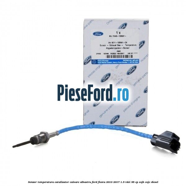 Senzor temperatura catalizator culoare albastru Ford Fiesta 2013-2017 1.5 TDCi 95 cp XVJB, XVJC diesel