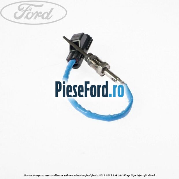Senzor temperatura catalizator culoare albastru Ford Fiesta 2013-2017 1.6 TDCi 95 cp T3JA, TZJA, TZJB diesel