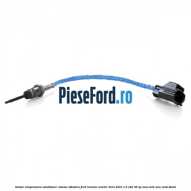 Senzor temperatura catalizator culoare albastru Ford Tourneo Courier 2014-2018 1.5 TDCi 95 cp XVCA, XVCB, XVCC, XVCD diesel