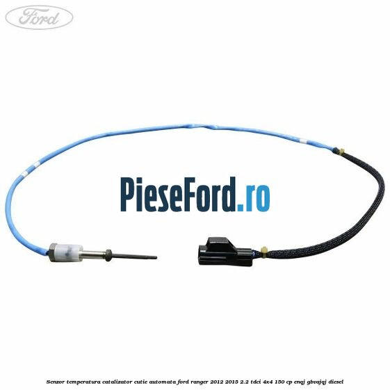 Senzor temperatura catalizator cutie automata Ford Ranger 2012-2015 2.2 TDCi 4x4 150 cp ENQJ, GBVAJQJ diesel
