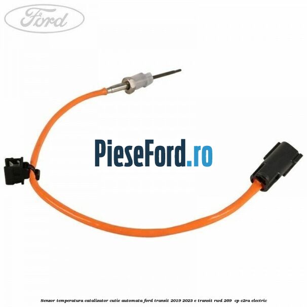 Senzor temperatura catalizator cutie automata Ford Transit 2019-2023 E-TRANSIT RWD 269  cp C2RA electric