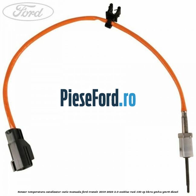 Senzor temperatura catalizator cutie manuala Ford Transit 2019-2023 2.0 EcoBlue RWD 130 cp BKRA, YMHA, YMR6 diesel