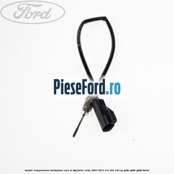 Senzor temperatura catalizator euro IV DPF Ford C-Max 2007-2011 2.0 TDCi 133 cp G6DC, G6DE, G6DF diesel
