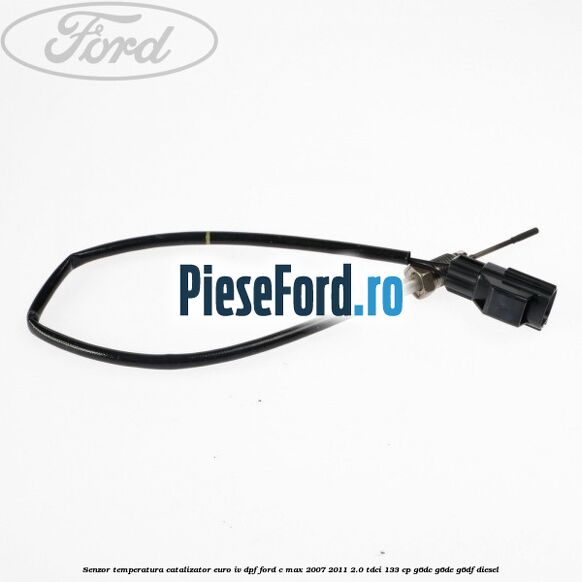 Senzor temperatura catalizator euro IV DPF Ford C-Max 2007-2011 2.0 TDCi 133 cp G6DC, G6DE, G6DF diesel
