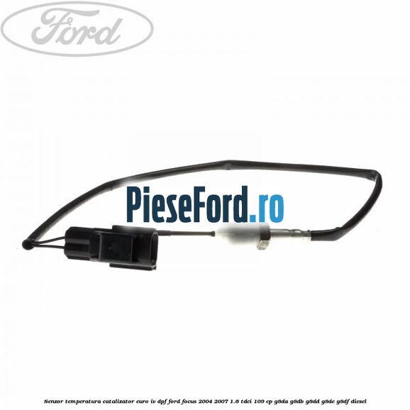 Senzor temperatura catalizator euro IV DPF Ford Focus 2004-2007 1.6 TDCi 109 cp G8DA, G8DB, G8DD, G8DE, G8DF diesel