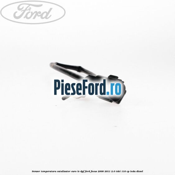 Senzor temperatura catalizator euro IV DPF Ford Focus 2008-2011 2.0 TDCi 110 cp IXDA diesel