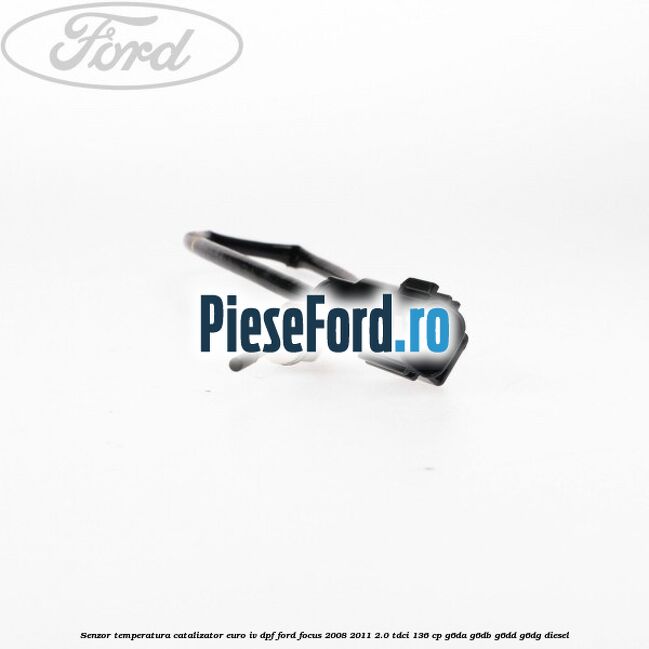 Senzor temperatura catalizator euro IV DPF Ford Focus 2008-2011 2.0 TDCi 136 cp G6DA, G6DB, G6DD, G6DG diesel