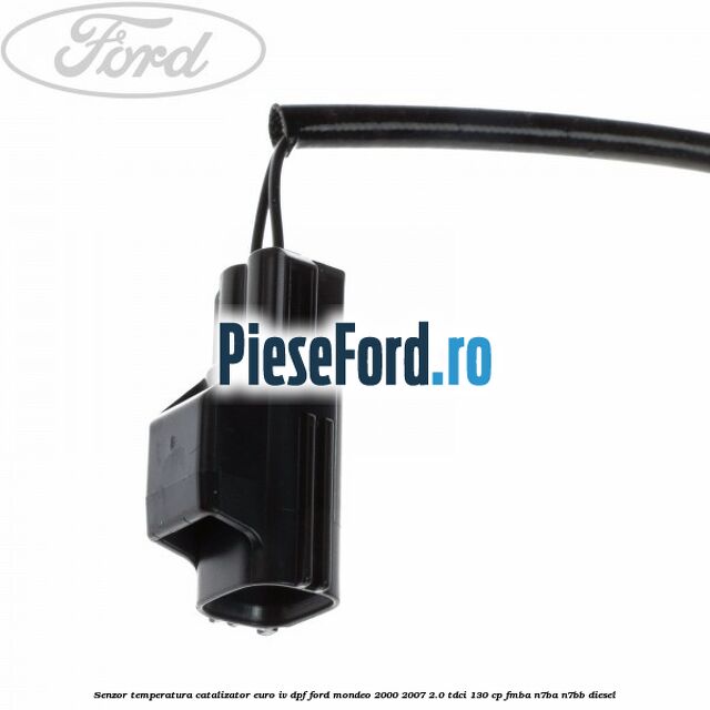 Senzor temperatura catalizator euro IV DPF Ford Mondeo 2000-2007 2.0 TDCi 130 cp FMBA, N7BA, N7BB diesel