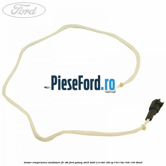 Senzor temperatura catalizator fir alb Ford Galaxy 2015-2023 2.0 TDCi 150 cp T7CI, T7CJ, T7CK, T7CL diesel