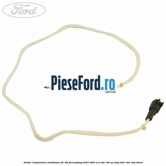 Senzor temperatura catalizator fir alb Ford Galaxy 2015-2023 2.0 TDCi 180 cp T8CG, T8CH, T8CI, T8CJ diesel