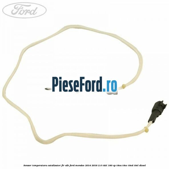 Senzor temperatura catalizator fir alb Ford Mondeo 2014-2018 2.0 TDCi 180 cp T8CA, T8CC, T8CD, T8CL diesel