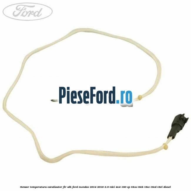 Senzor temperatura catalizator fir alb Ford Mondeo 2014-2018 2.0 TDCi 4x4 180 cp T8CA, T8CB, T8CC, T8CD, T8CL diesel