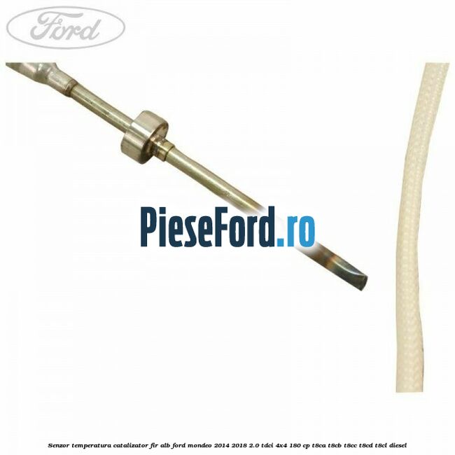 Senzor temperatura catalizator fir alb Ford Mondeo 2014-2018 2.0 TDCi 4x4 180 cp T8CA, T8CB, T8CC, T8CD, T8CL diesel