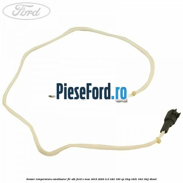 Senzor temperatura catalizator fir alb Ford S-Max 2015-2023 2.0 TDCi 180 cp T8CG, T8CH, T8CI, T8CJ diesel