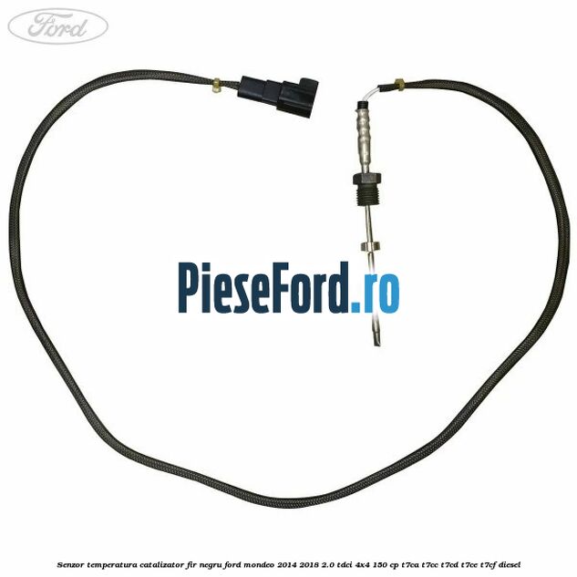 Senzor temperatura catalizator fir negru Ford Mondeo 2014-2018 2.0 TDCi 4x4 150 cp Senzor temperatura catalizator fir negru Ford Mondeo 2014-2018 2.0 TDCi 4x4 150 cp T7CA, T7CC, T7CD, T7CE, T7CF diesel