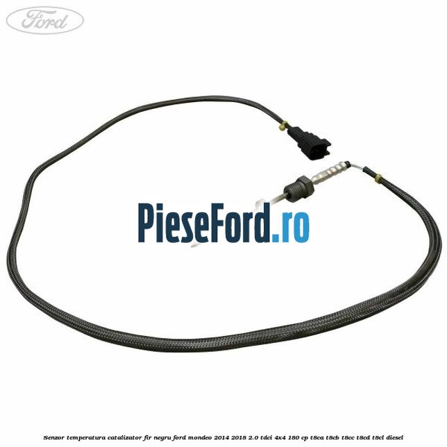 Senzor temperatura catalizator fir negru Ford Mondeo 2014-2018 2.0 TDCi 4x4 180 cp T8CA, T8CB, T8CC, T8CD, T8CL diesel